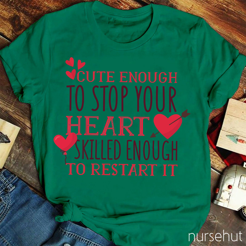 Cute Enough To Stop Your Heart Skilled Enough To Restart It Nurse T-Shirt