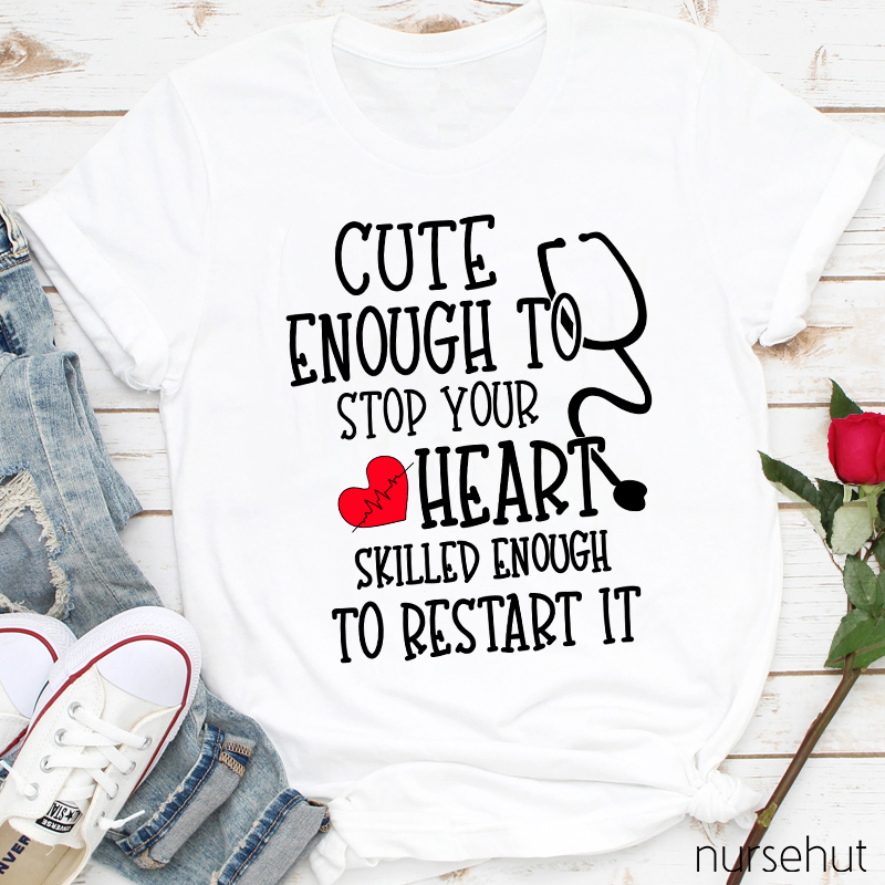 Red Heart Cute Enough To Stop Your Heart Skilled Enough To Restart It Nurse T-Shirt
