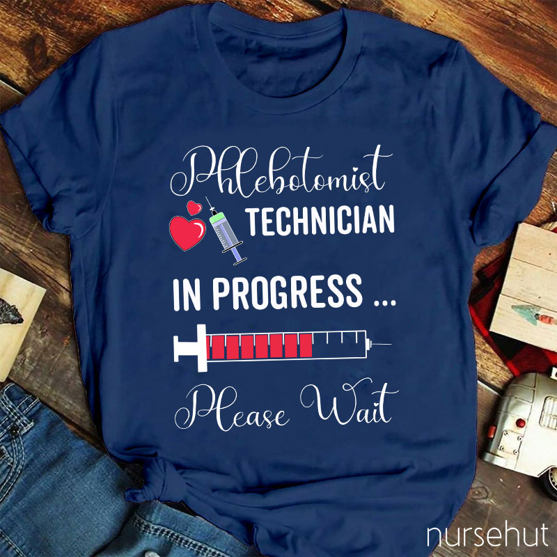 Phlebotomist Technician In Progress Please Wait Nurse T-Shirt