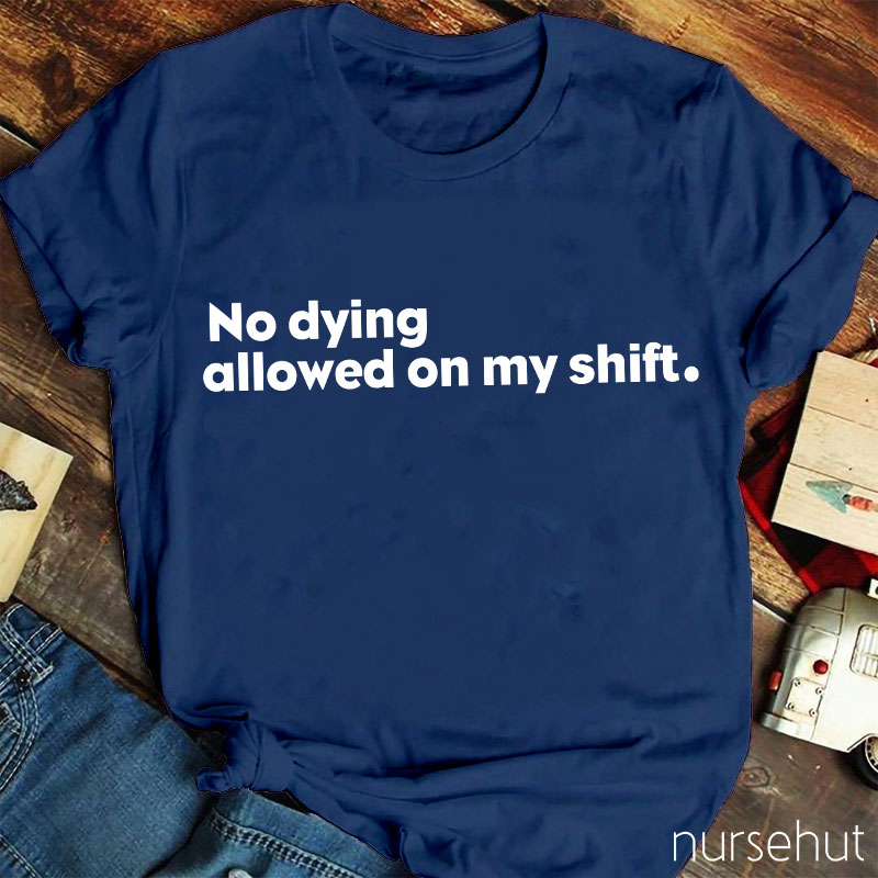 No Dying Allowed On My Shift Nurse T-Shirt