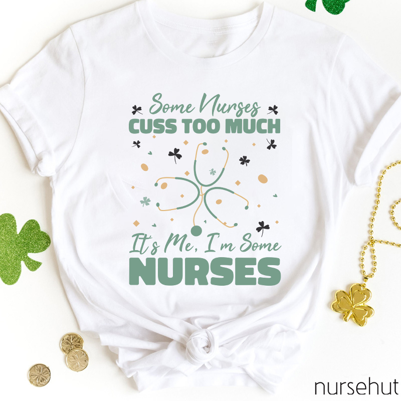 Some Nurses Cuss Too Much It's Me Stethoscope Clovers Nurse T-Shirt