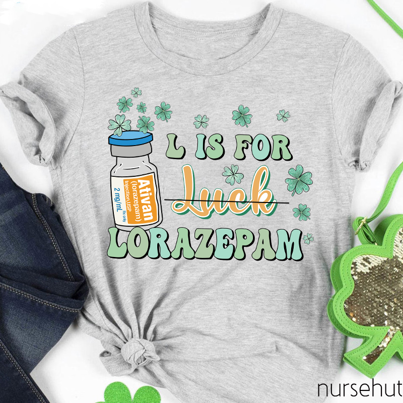 L Is For Lorazepam Not Luck Nurse T-Shirt