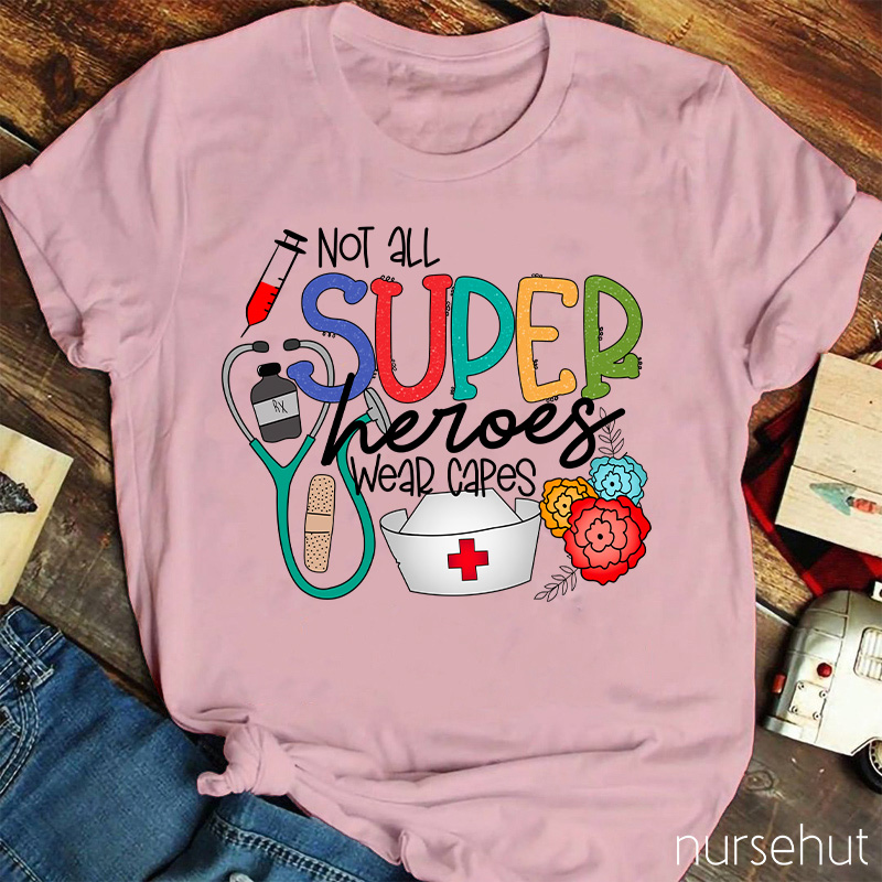 Not All Super Heroes Wear Capes Nurse T-shirt