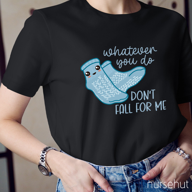 Whatever You Do Don't Fall For Me Nurse T-Shirt