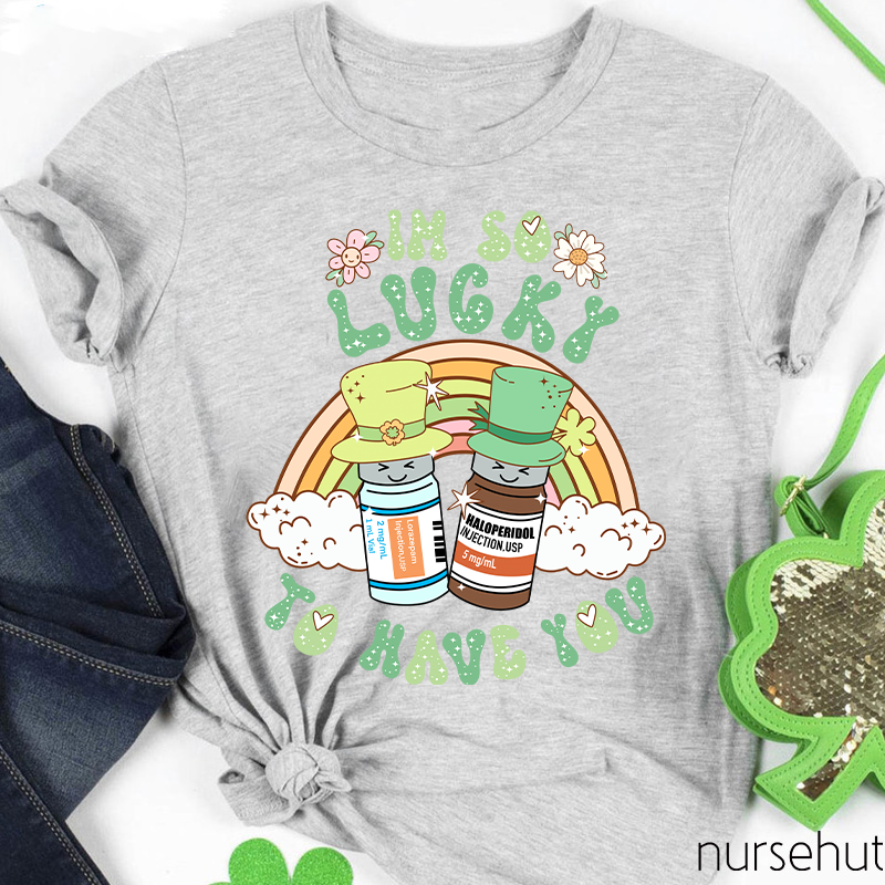 I'm So Lucky To Have You Nurse T-Shirt