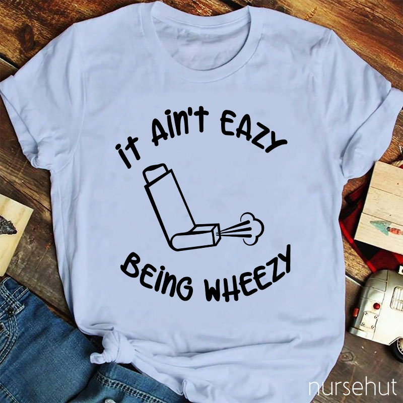 It Ain't Easy Being Wheezy Nurse T-Shirt