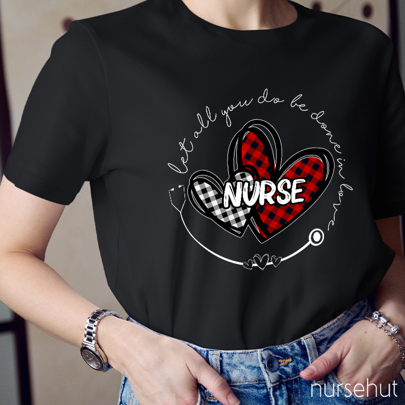 Let All You Do Be Done In Love Nurse T-Shirt