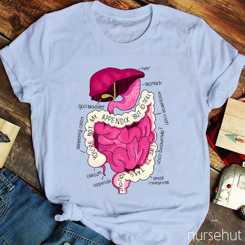 You're Not My Appendix But I'd Still Like To Take You Out Nurse T-Shirt