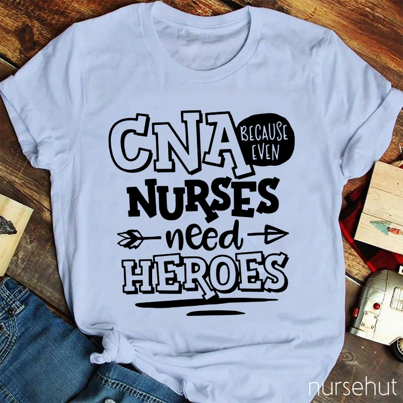 Because Even Nurses Need Heroes Nurse T-Shirt
