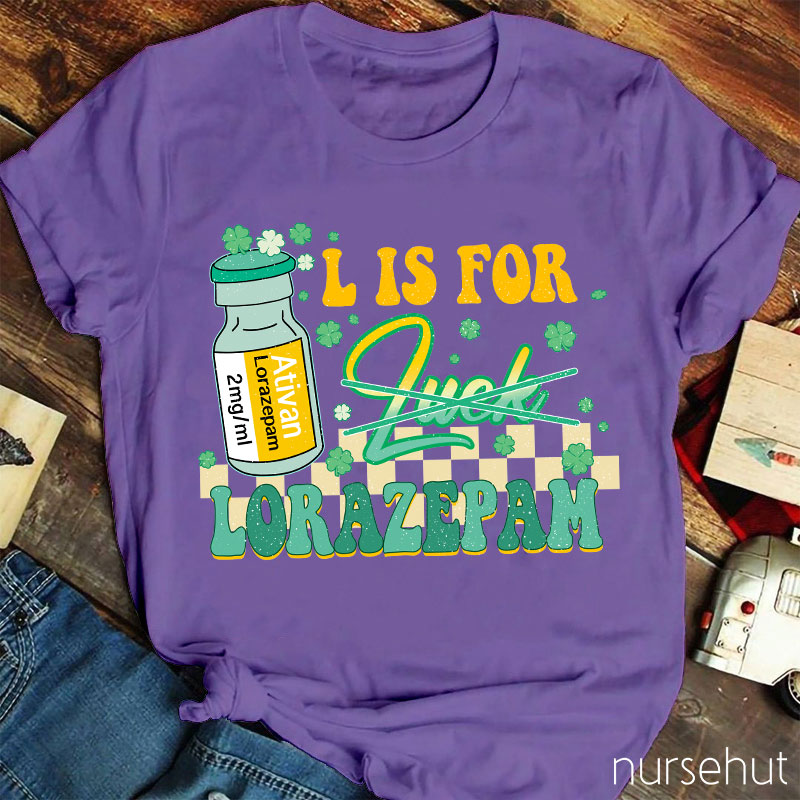 Ativan L Is For Lorazepam Not Luck Nurse T-Shirt