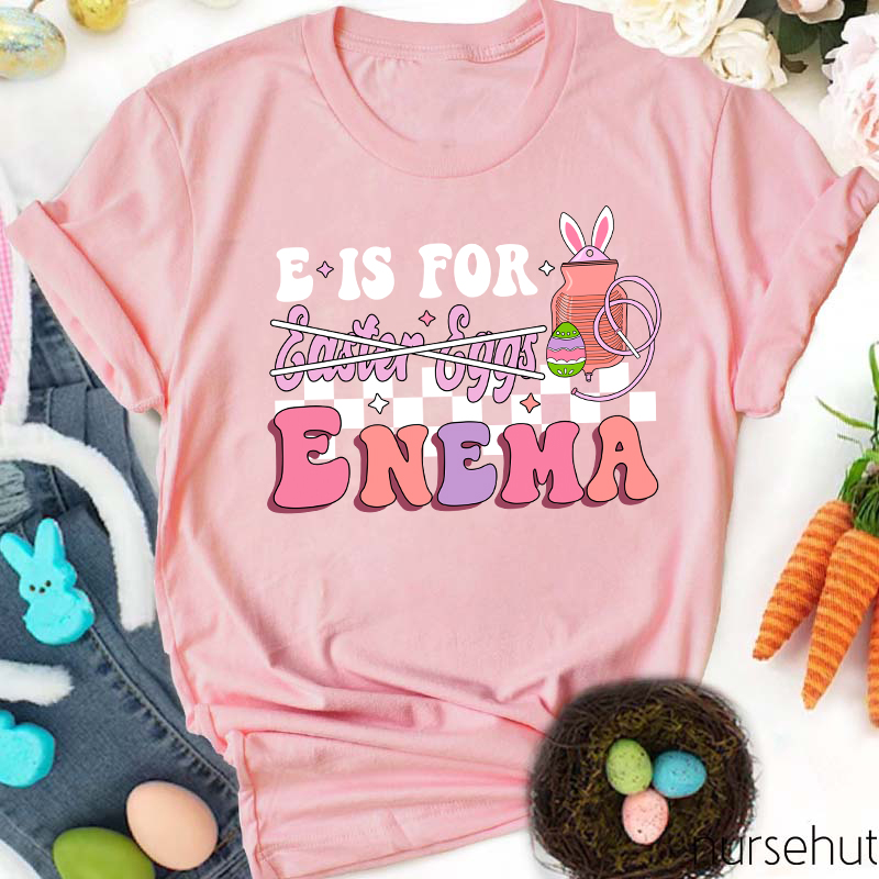 E Is For Enema Nurse T-Shirt