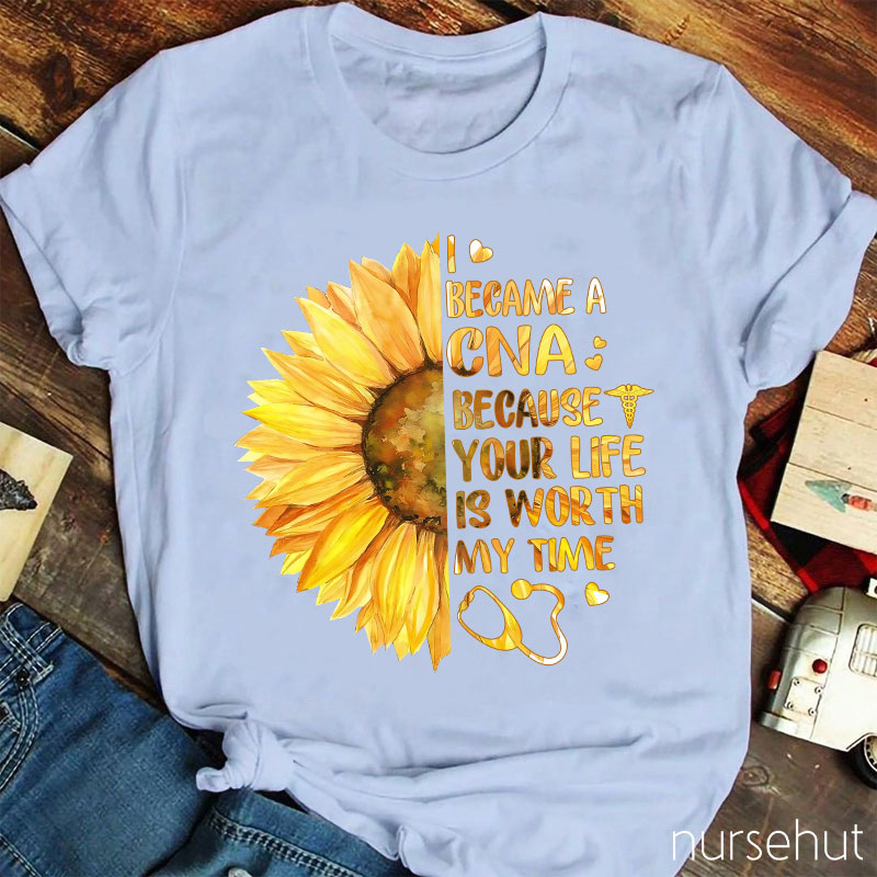 I Became A CNA Because Your Life Is Worth My Time Nurse T-Shirt
