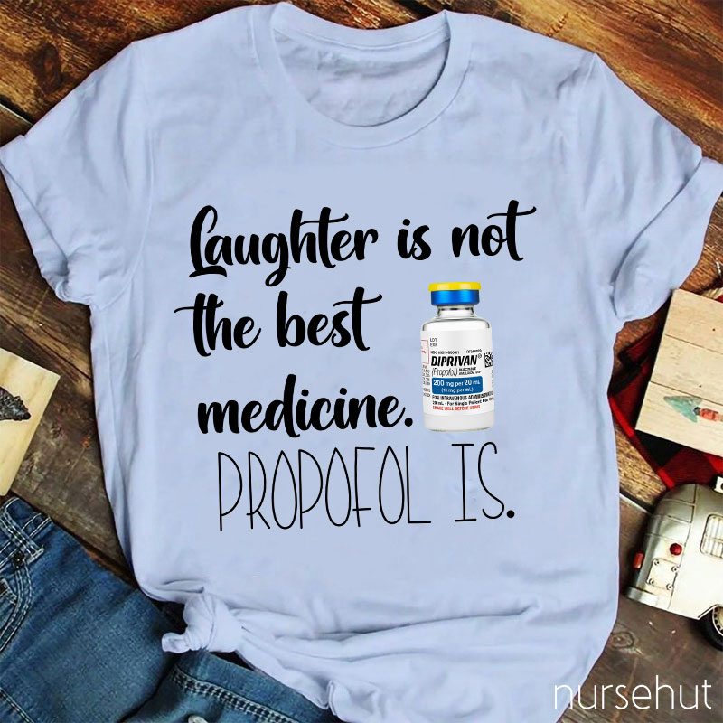 Laughter Is Not The Best Medicine Propofol Is Nurse T-Shirt