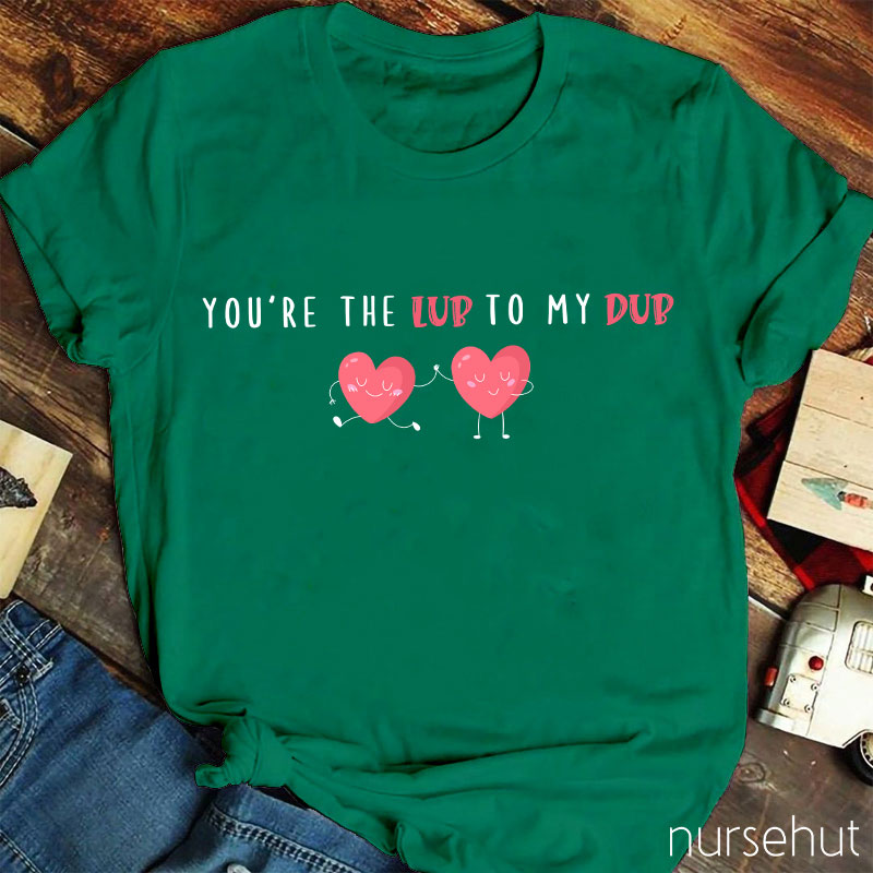 You're The Lub To My Dub Nurse T-Shirt