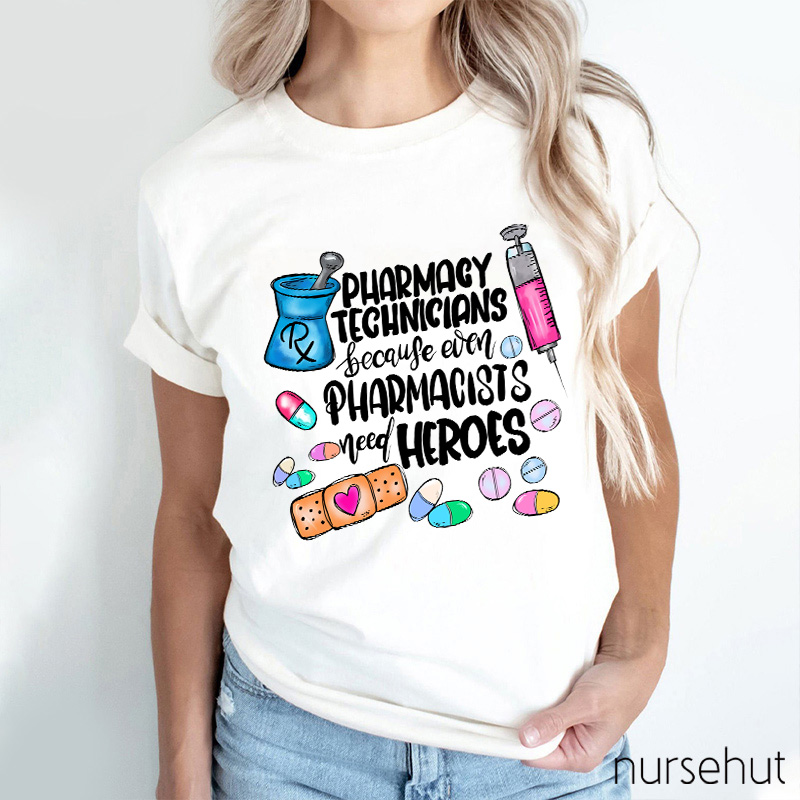 Pharmacy Technicians Because Even Pharmacists Need Heroes Nurse T-Shirt