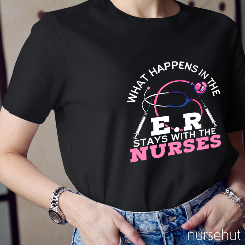 What Happens In The ER Stays With The Nurses Nurse T-Shirt