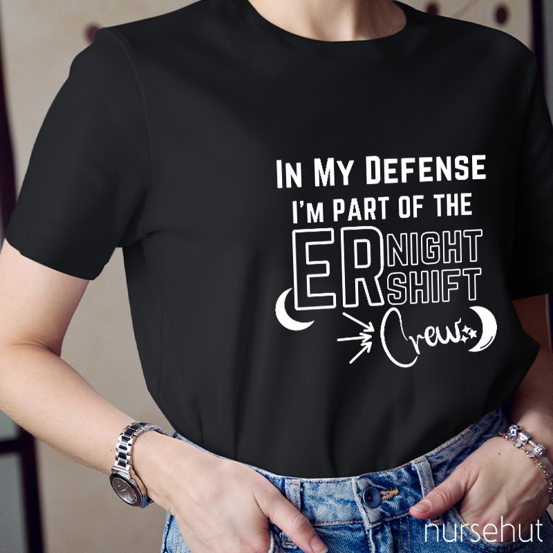 In My Defense I'm Part Of The ER Night Shift Crew Nurse T-Shirt