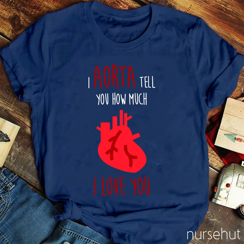 I Aorta Tell You How Much I Love You Nurse T-Shirt