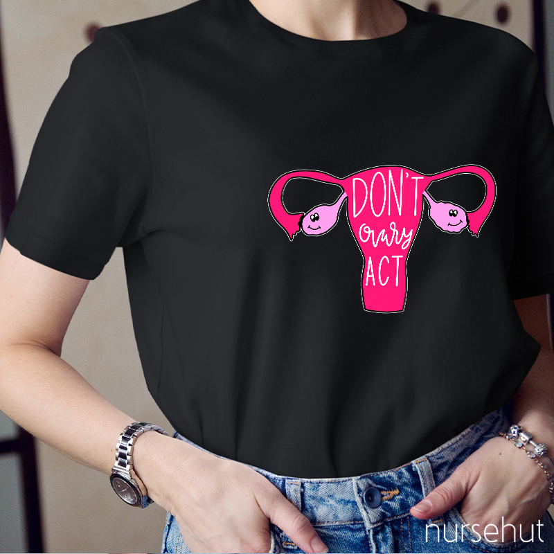 Don't Ovary Act Nurse T-Shirt