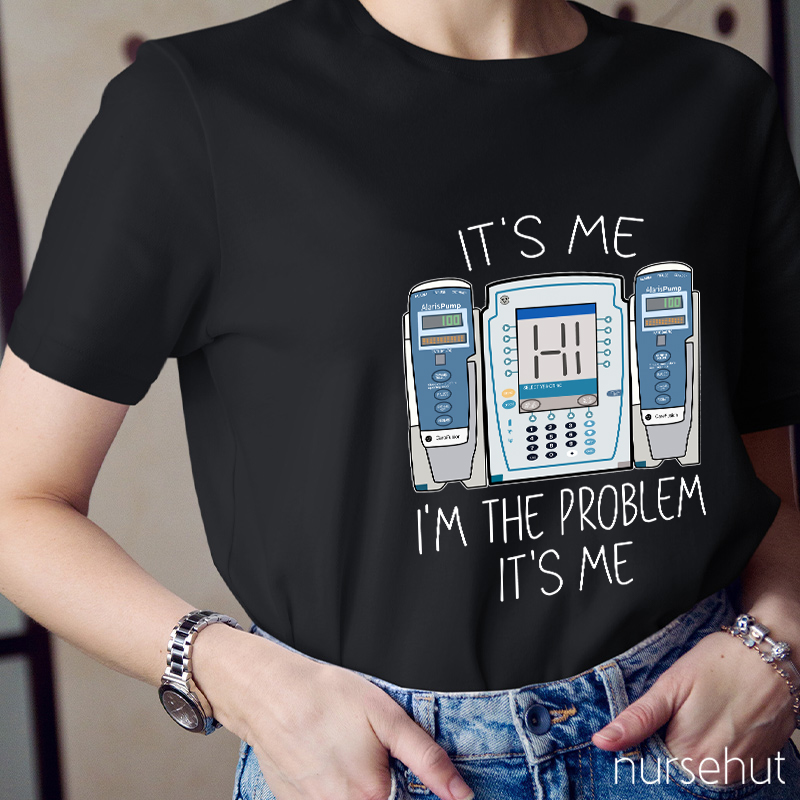 It's Me I'm The Problem Nurse T-Shirt