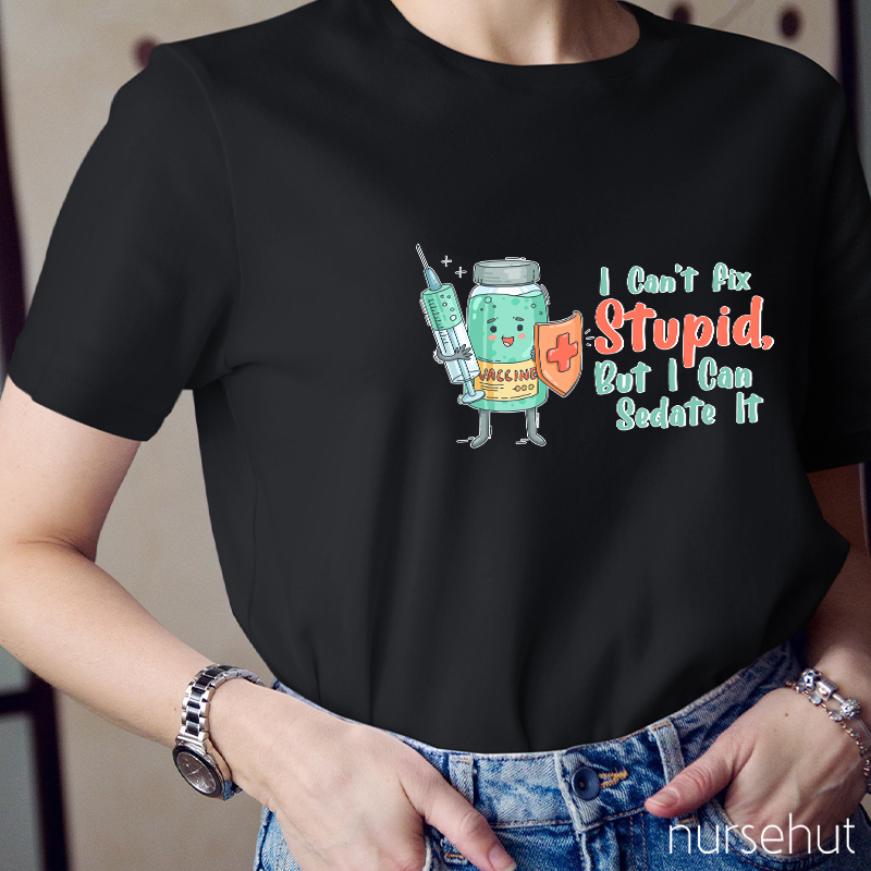 I Can't Fix Stupid But I Can Nurse Sedate It T-Shirt