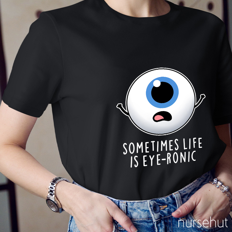 Sometimes Life Is Eye-ronic Nurse T-Shirt
