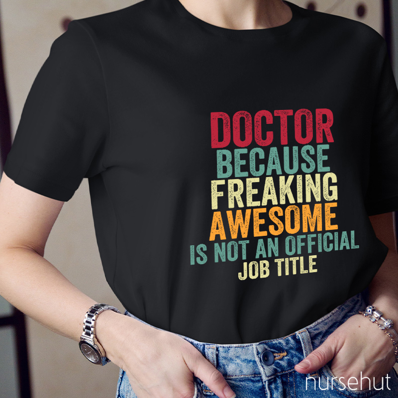 Doctor Because Freaking Awesome Is Not An Official Job Title Nurse T-Shirt