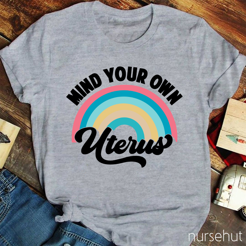Mind Your Own Uterus Nurse T-Shirt