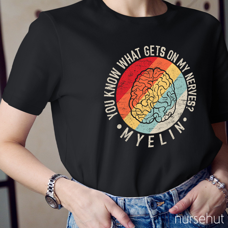 You Know What Gets On My Nerves Myelin Nurse T-Shirt