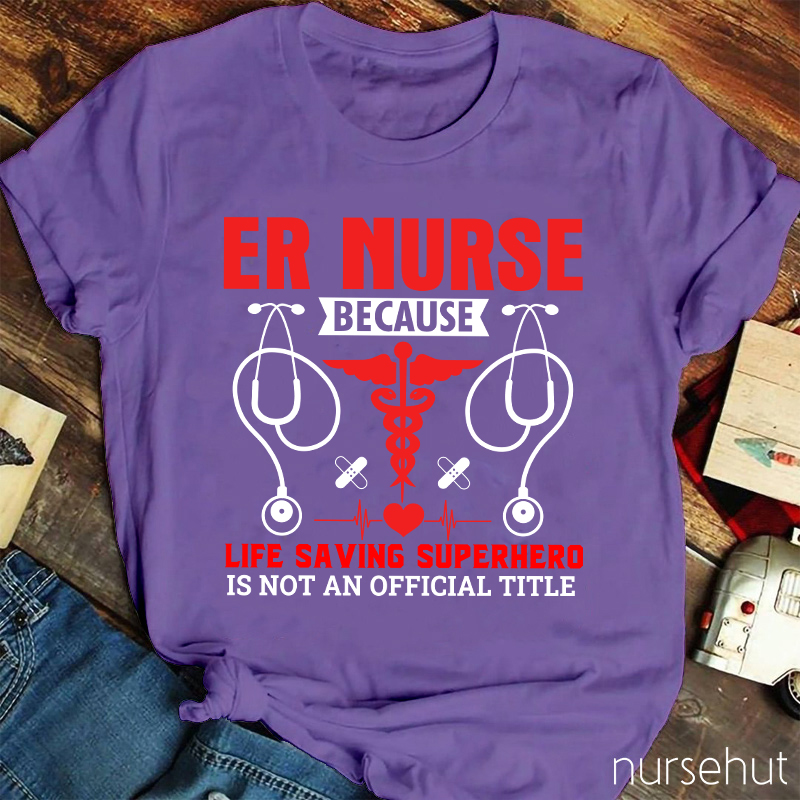 Er Nurse Because Life Saving Superhero Is Not Official Title Nurse T-Shirt