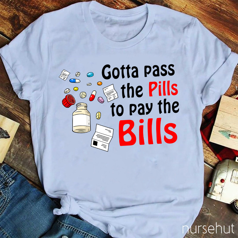 Gotta Pass The Pills To Pay The Bills Nurse T-Shirt
