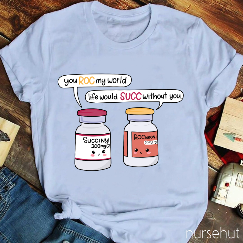 You ROC My World Life Would SUCC Without You Nurse T-Shirt