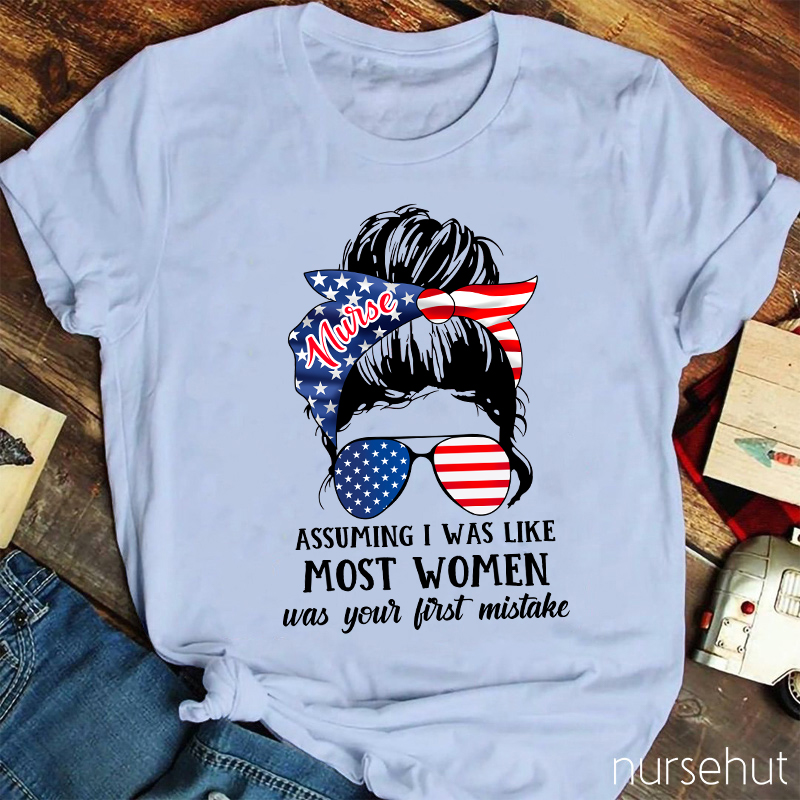 Assuming I Was Like Most Women Nurse T-Shirt