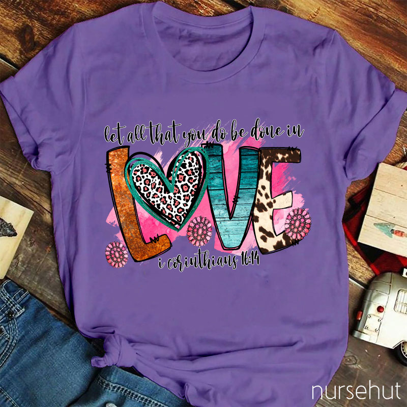 Let All That You Do Be Done In Love Nurse T-Shirt