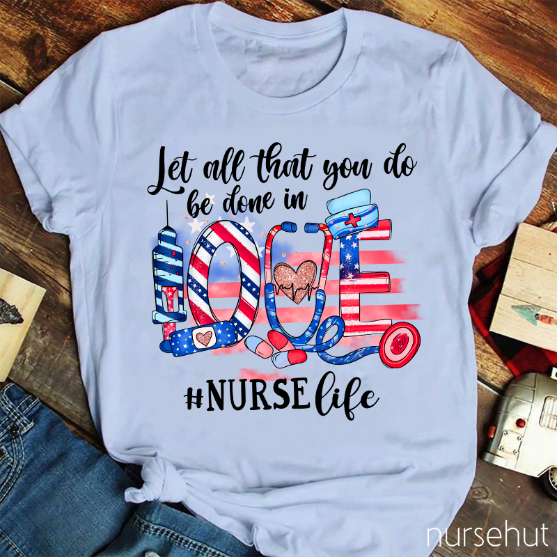 Let All That You Do Be Done In Love Nurse T-Shirt
