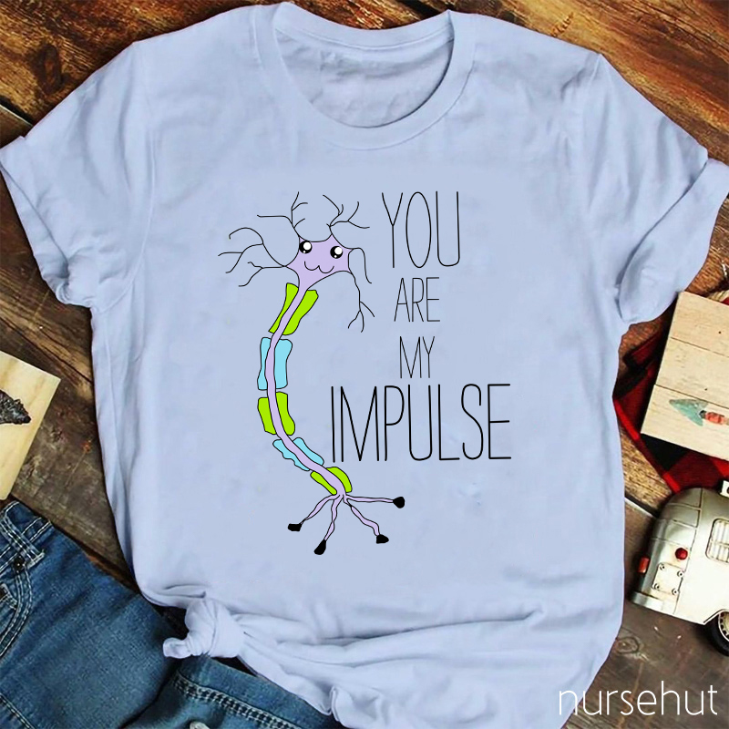 You Are My Impulse Nurse T-Shirt