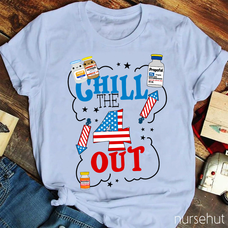 Chill The 4 Out Independence Day Nurse T-Shirt