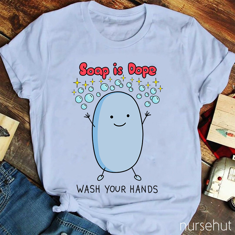 Soap Is Dope Wash Your Hands Nurse T-Shirt