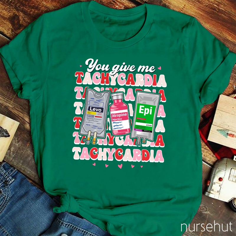 You Give Me Tachycardia Nurse T-Shirt