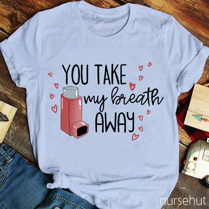 You Take My Breath Away Nurse T-Shirt