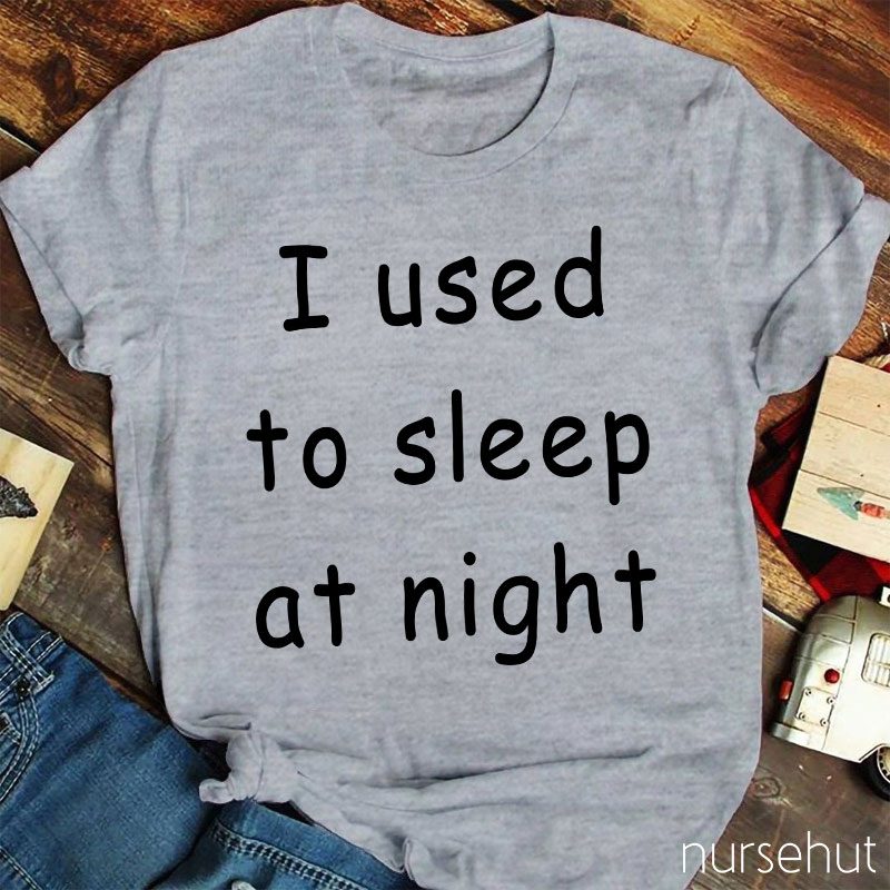 I Used To Sleep At Night Nurse T-Shirt