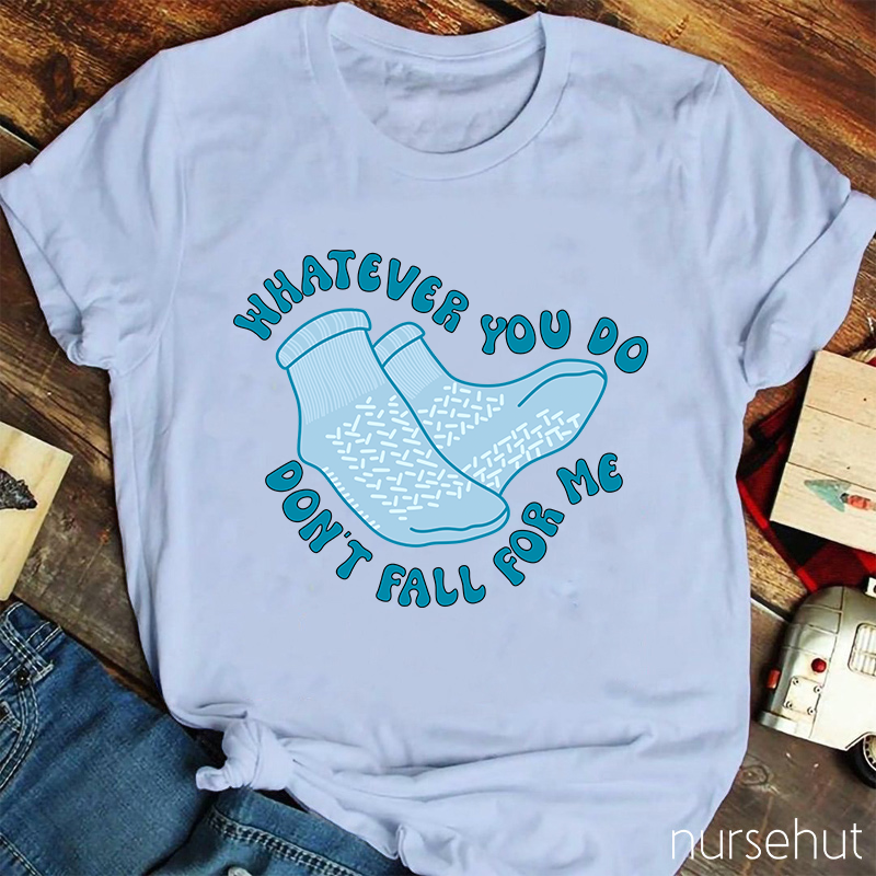 Whatever You Don't Fall For Me Nurse T-Shirt