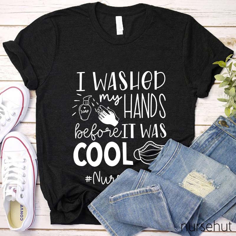 I Washed My Hands Before It Was Cool Nurse T-Shirt