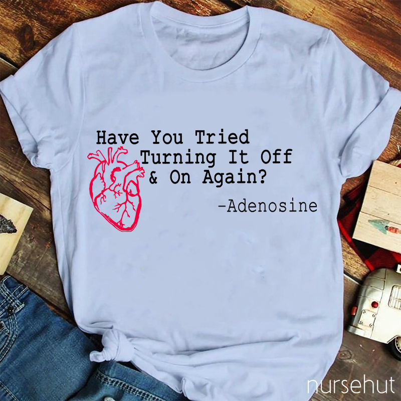 Have You Tried Turnig It Off & On Again Nurse T-Shirt