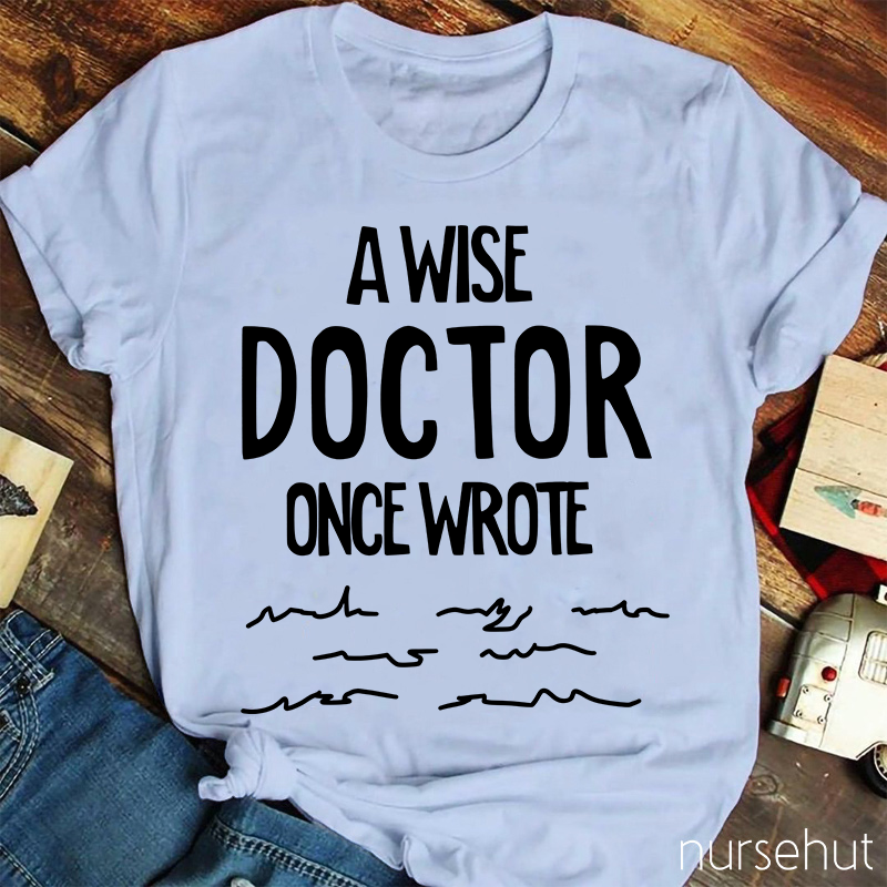 A Wise Doctor Once Wrote Nurse T-Shirt