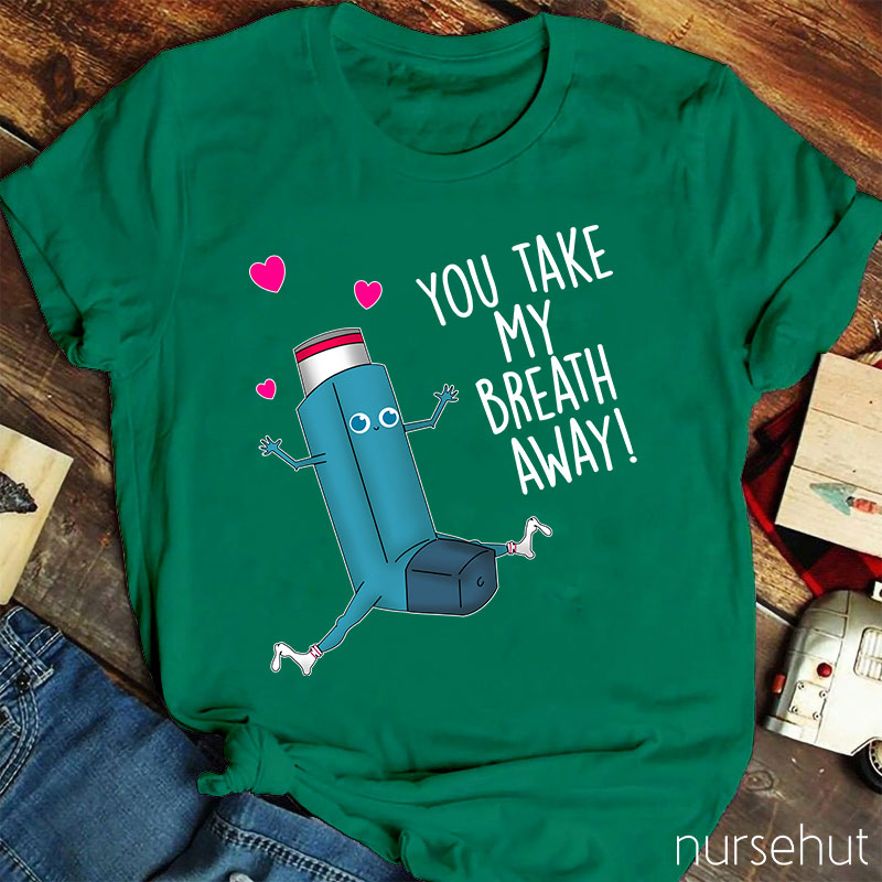 You Take My Breath Away Nurse T-Shirt