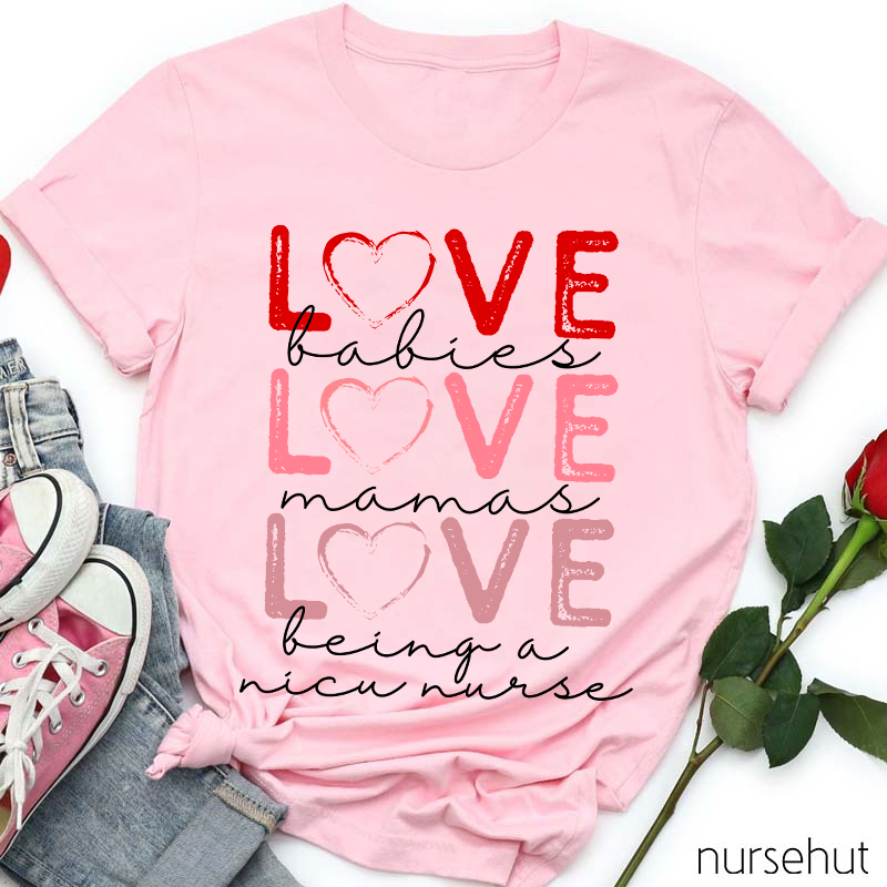 Love Babies Love Mamas Love Being A NICU Nurse T-Shirt
