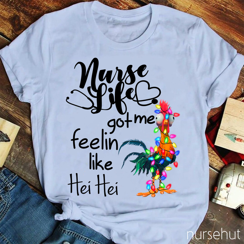 Nurse Life Got Me Feelin Like Hei Hei Rooster Nurse T-Shirt