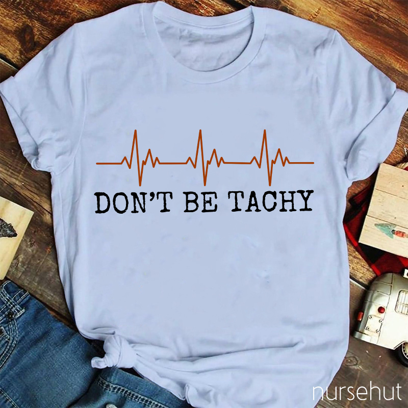 Don't Be Tachy Nurse T-Shirt