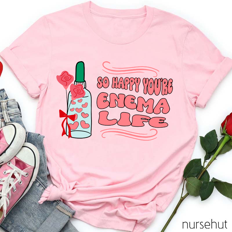 So Happy You're Enema Life Nurse T-Shirt